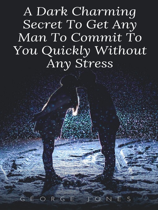 Title details for A Dark Charming Secret to Get Any Man to Commit to You Quickly Without Any Stress by George Jones - Available